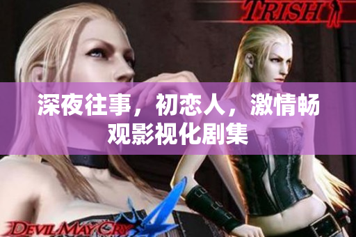 深夜往事，初戀人，激情暢觀影視化劇集