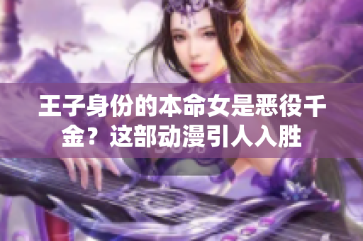王子身份的本命女是惡役千金？這部動(dòng)漫引人入勝