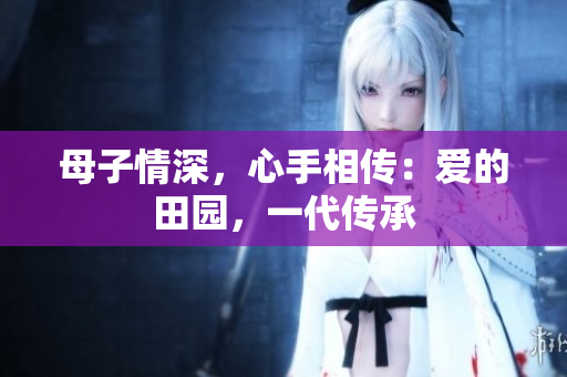 母子情深，心手相傳：愛的田園，一代傳承