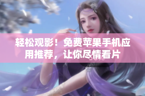 輕松觀影！免費(fèi)蘋果手機(jī)應(yīng)用推薦，讓你盡情看片