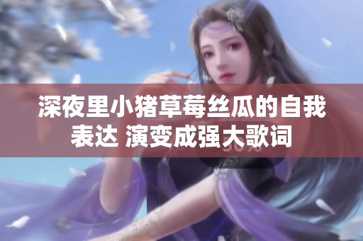 深夜里小豬草莓絲瓜的自我表達 演變成強大歌詞