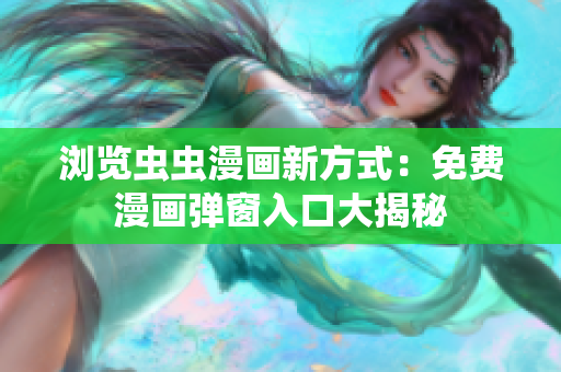 瀏覽蟲蟲漫畫新方式：免費漫畫彈窗入口大揭秘