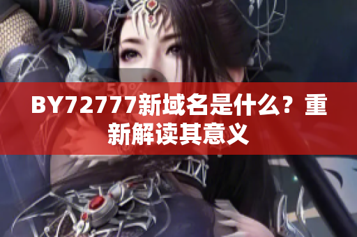 BY72777新域名是什么？重新解讀其意義