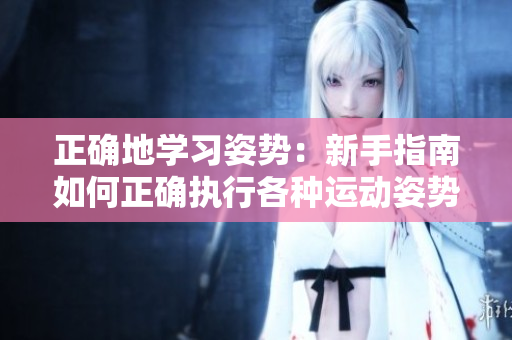 正確地學(xué)習(xí)姿勢：新手指南如何正確執(zhí)行各種運(yùn)動姿勢