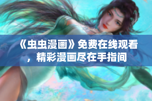 《蟲蟲漫畫》免費(fèi)在線觀看，精彩漫畫盡在手指間