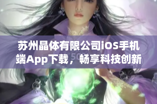 蘇州晶體有限公司iOS手機(jī)端App下載，暢享科技創(chuàng)新樂(lè)趣