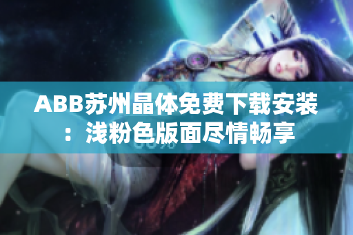 ABB蘇州晶體免費下載安裝：淺粉色版面盡情暢享