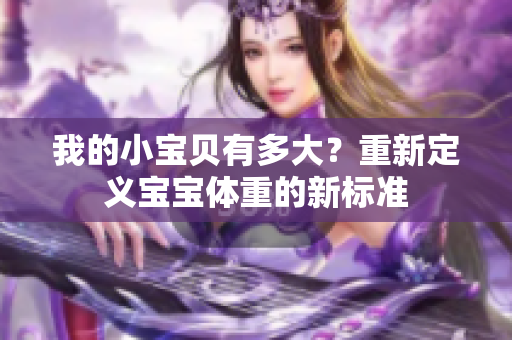 我的小寶貝有多大？重新定義寶寶體重的新標(biāo)準(zhǔn)