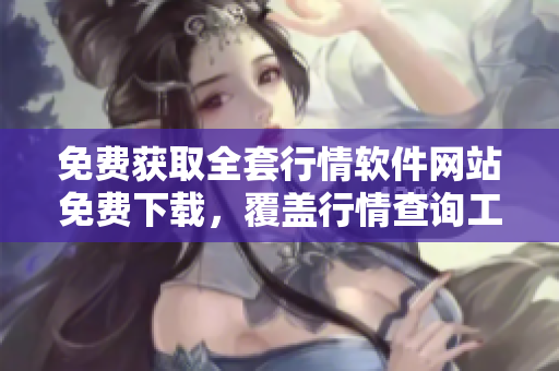 免費獲取全套行情軟件網(wǎng)站免費下載，覆蓋行情查詢工具資源