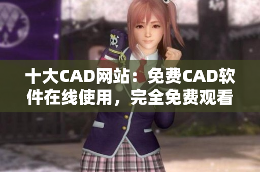 十大CAD網(wǎng)站：免費(fèi)CAD軟件在線使用，完全免費(fèi)觀看