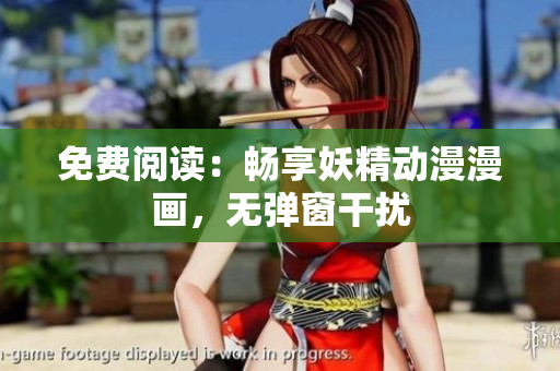免費閱讀：暢享妖精動漫漫畫，無彈窗干擾