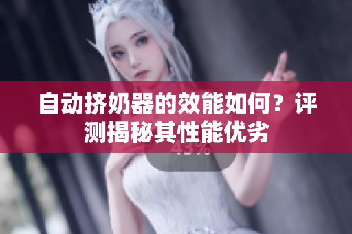 自動擠奶器的效能如何？評測揭秘其性能優(yōu)劣
