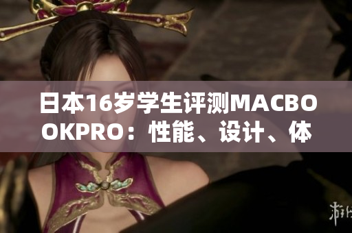 日本16歲學(xué)生評測MACBOOKPRO：性能、設(shè)計、體驗一網(wǎng)打盡！