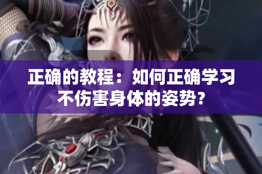 正確的教程：如何正確學(xué)習(xí)不傷害身體的姿勢(shì)？