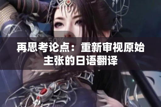 再思考論點(diǎn)：重新審視原始主張的日語(yǔ)翻譯