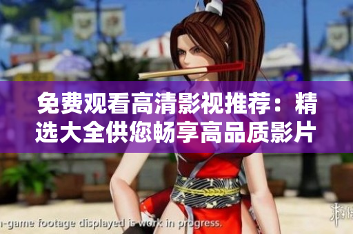 免費觀看高清影視推薦：精選大全供您暢享高品質(zhì)影片