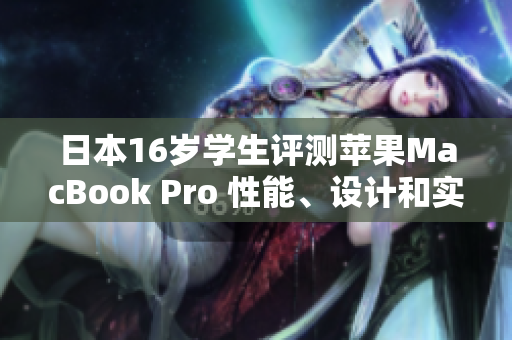 日本16歲學生評測蘋果MacBook Pro 性能、設計和實用性一網(wǎng)打盡