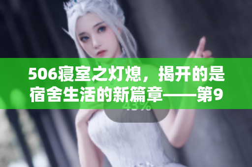 506寢室之燈熄，揭開的是宿舍生活的新篇章——第9部分