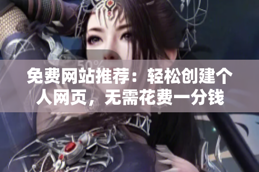 免費(fèi)網(wǎng)站推薦：輕松創(chuàng)建個(gè)人網(wǎng)頁，無需花費(fèi)一分錢