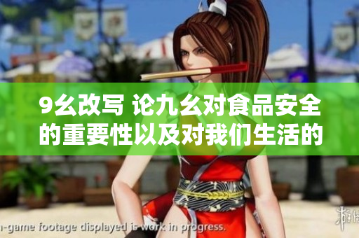 9幺改寫 論九幺對食品安全的重要性以及對我們生活的影響