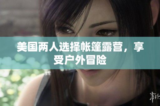 美國兩人選擇帳篷露營，享受戶外冒險
