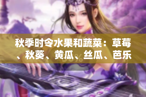 秋季時令水果和蔬菜：草莓、秋葵、黃瓜、絲瓜、芭樂與綠巨人，豐富多彩的味蕾體驗