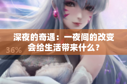 深夜的奇遇：一夜間的改變會給生活帶來什么？
