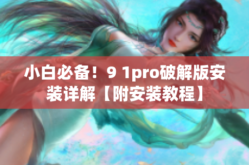 小白必備！9 1pro破解版安裝詳解【附安裝教程】