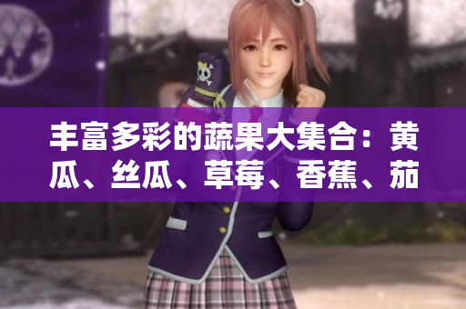 豐富多彩的蔬果大集合：黃瓜、絲瓜、草莓、香蕉、茄子和土豆