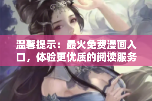 溫馨提示：最火免費漫畫入口，體驗更優(yōu)質的閱讀服務