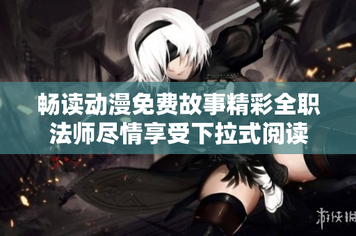 暢讀動漫免費故事精彩全職法師盡情享受下拉式閱讀