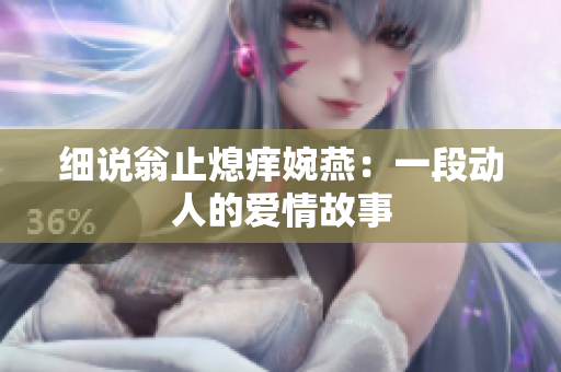細(xì)說翁止熄癢婉燕：一段動人的愛情故事