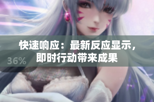 快速響應(yīng)：最新反應(yīng)顯示，即時行動帶來成果