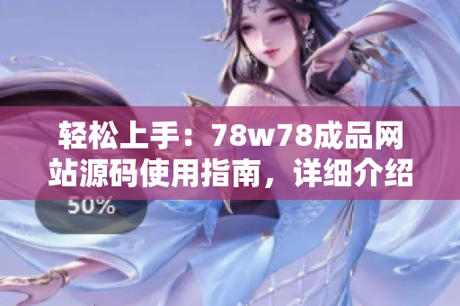 輕松上手：78w78成品網(wǎng)站源碼使用指南，詳細(xì)介紹及操作步驟