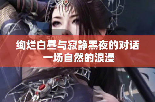 絢爛白晝與寂靜黑夜的對(duì)話 一場(chǎng)自然的浪漫