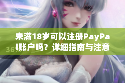 未滿18歲可以注冊PayPal賬戶嗎？詳細指南與注意事項