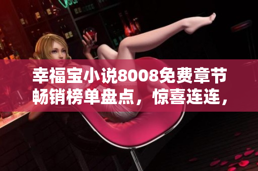 幸福寶小說(shuō)8008免費(fèi)章節(jié)暢銷(xiāo)榜單盤(pán)點(diǎn)，驚喜連連，讀者必看