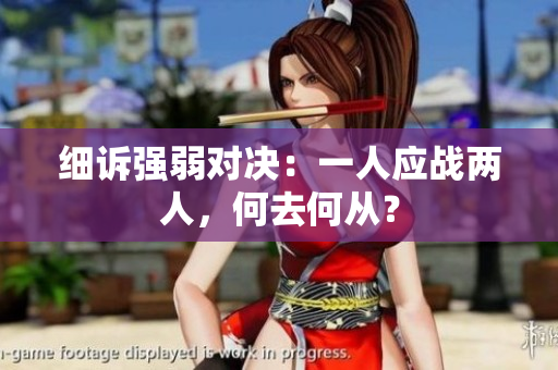 細(xì)訴強(qiáng)弱對(duì)決：一人應(yīng)戰(zhàn)兩人，何去何從？