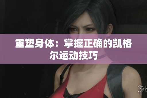 重塑身體：掌握正確的凱格爾運動技巧