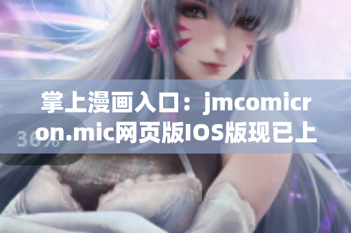 掌上漫畫入口：jmcomicron.mic網(wǎng)頁版IOS版現(xiàn)已上線,歡迎閱讀最新漫畫！