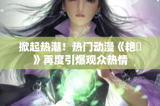 掀起熱潮！熱門動漫《艷鉧》再度引爆觀眾熱情