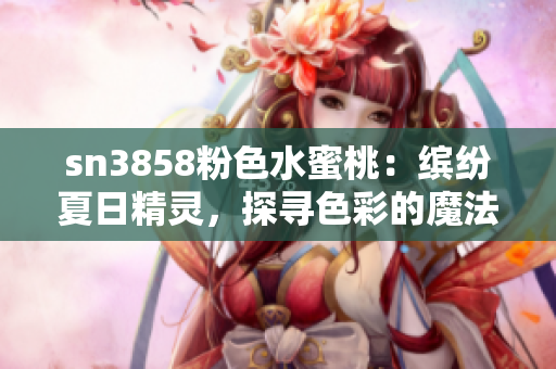 sn3858粉色水蜜桃：繽紛夏日精靈，探尋色彩的魔法海洋