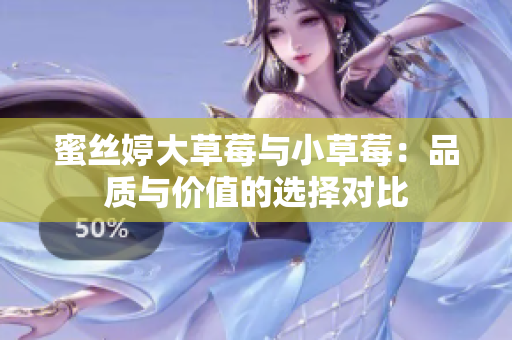 蜜絲婷大草莓與小草莓：品質與價值的選擇對比