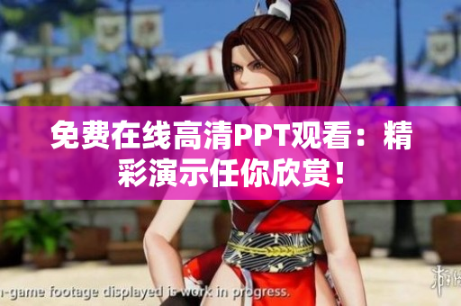 免費在線高清PPT觀看：精彩演示任你欣賞！