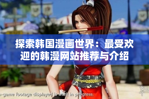 探索韓國漫畫世界：最受歡迎的韓漫網站推薦與介紹
