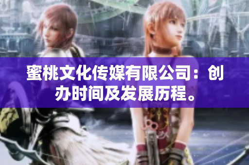 蜜桃文化傳媒有限公司：創(chuàng)辦時(shí)間及發(fā)展歷程。