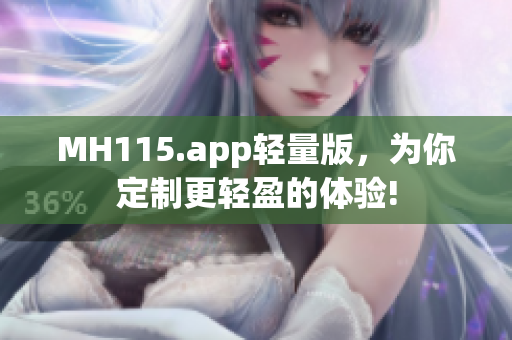 MH115.app輕量版，為你定制更輕盈的體驗(yàn)!