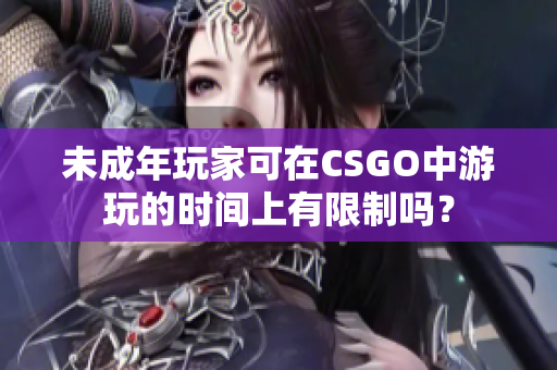 未成年玩家可在CSGO中游玩的時(shí)間上有限制嗎？