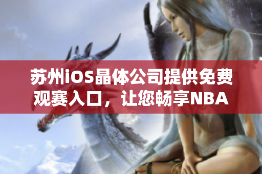 蘇州iOS晶體公司提供免費觀賽入口，讓您暢享NBA精彩賽事