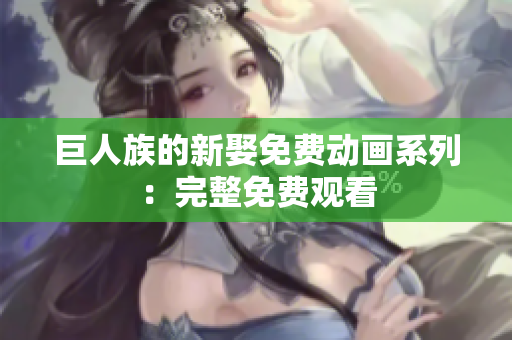巨人族的新娶免費(fèi)動(dòng)畫系列：完整免費(fèi)觀看
